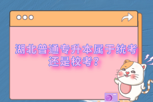 湖北普通專升本屬于統(tǒng)考還是?？?？
