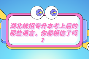 湖北統(tǒng)招專升本考上后的那些謠言，你都相信了嗎？