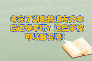 考完了湖北普通專升本后還想考研？這些學(xué)?？梢詧?bào)名哦！