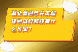 湖北普通專升本和普通本科院校有什么不同？