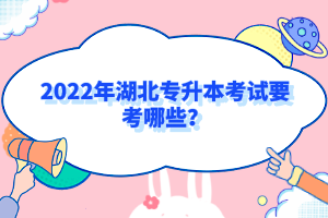 2022年湖北專升本考試要考哪些？