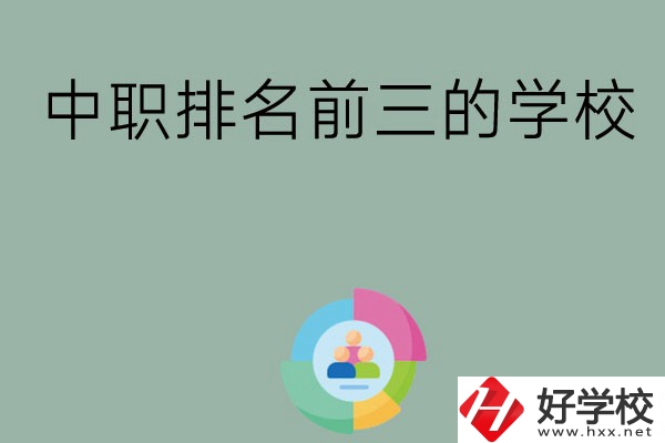 長沙市中職排名前三的學校有哪些？