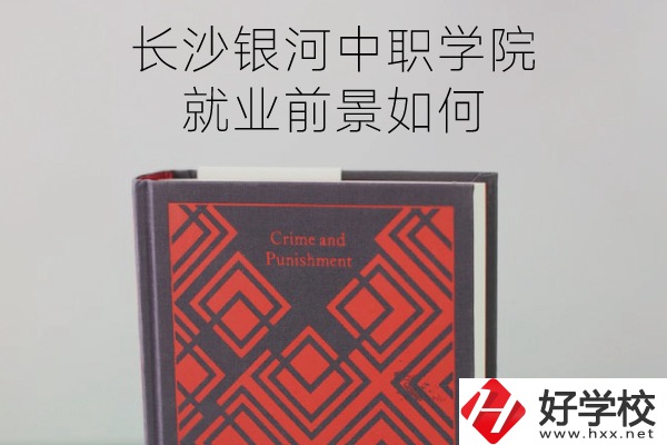 長沙銀河中職學(xué)院怎么樣？就業(yè)前景如何？