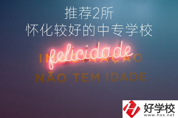 懷化較好的中專學(xué)校是哪個(gè)？推薦這2所