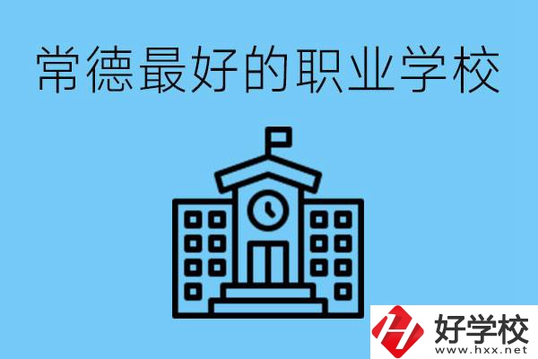 常德哪所職業(yè)學(xué)校最好？具體位置在哪里？