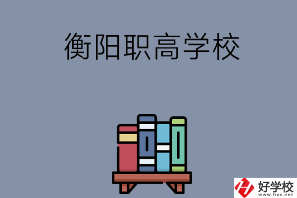 衡陽(yáng)市有什么好的職高學(xué)校？開(kāi)設(shè)了哪些專業(yè)？