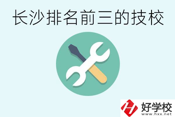 長沙技校排名前三是哪些？開設(shè)了哪些專業(yè)？