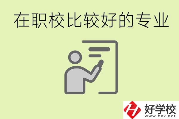職校選擇什么專(zhuān)業(yè)好？衡陽(yáng)有哪些學(xué)校開(kāi)設(shè)了這些專(zhuān)業(yè)？