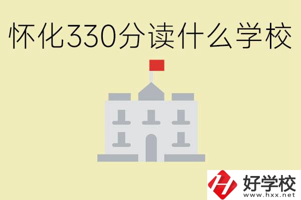 初三考了330分能上什么學校？懷化有什么好的職校？