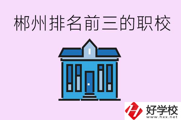 郴州職業(yè)學(xué)校排名前三的是哪些？未來好找工作嗎？