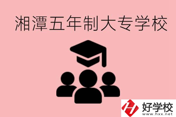 湘潭五年制大專有哪些學(xué)校？有哪些專業(yè)可以學(xué)？