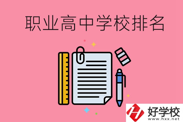 湖南職業(yè)高中學校排名前3的有哪些？有哪些專業(yè)？