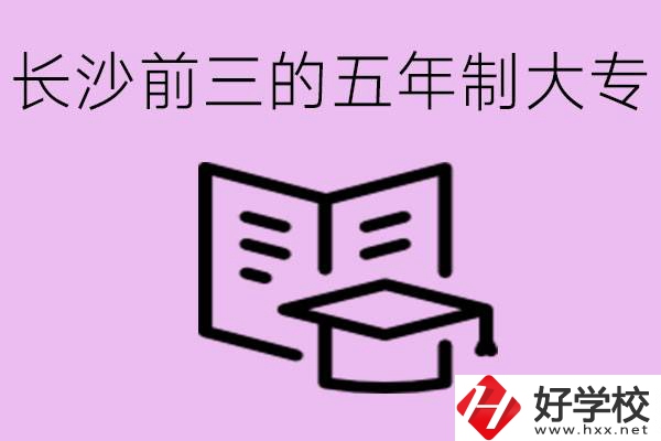 長沙五年制大專排名前三有哪些？具體位置在哪里？