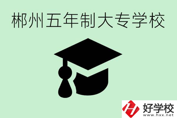 郴州五年制學(xué)校有哪所？開設(shè)了哪些專業(yè)？