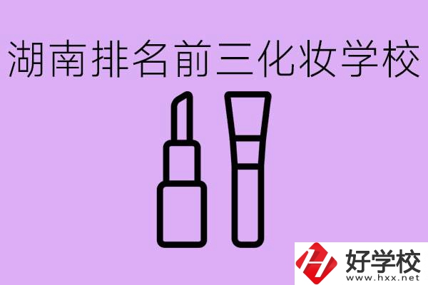 湖南化妝職校排名前三的是哪些？這個專業(yè)學什么？