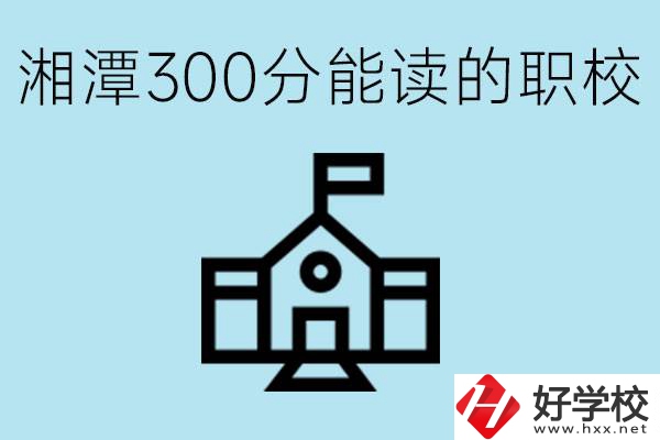 湘潭中考300分能上高中嗎？考不上有什么職校推薦嗎？