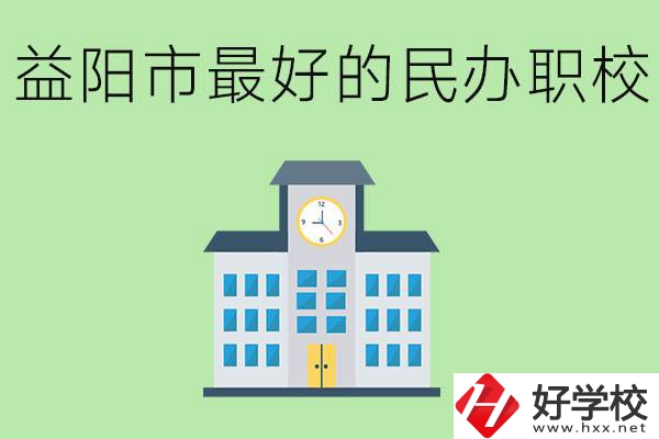 益陽最好的私立職校是哪所學(xué)校？可以學(xué)什么專業(yè)？