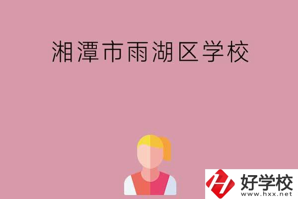 湘潭市雨湖區(qū)有哪些學(xué)校？