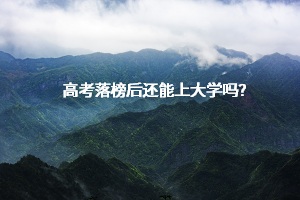 高考落榜后還能上大學(xué)嗎？