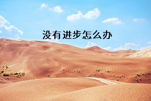 沒(méi)有進(jìn)步怎么辦