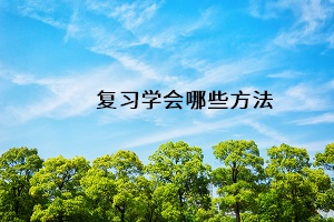 復(fù)習(xí)學(xué)會(huì)哪些方法