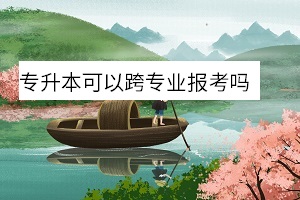 專升本可以跨專業(yè)報(bào)考嗎