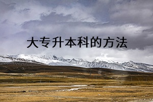大專升本科的方法